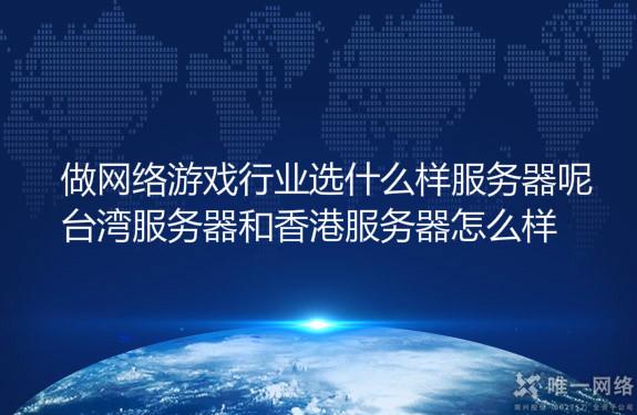 做网络游戏行业选什么样服务器呢?台湾服务器和香港云服务器怎么样?