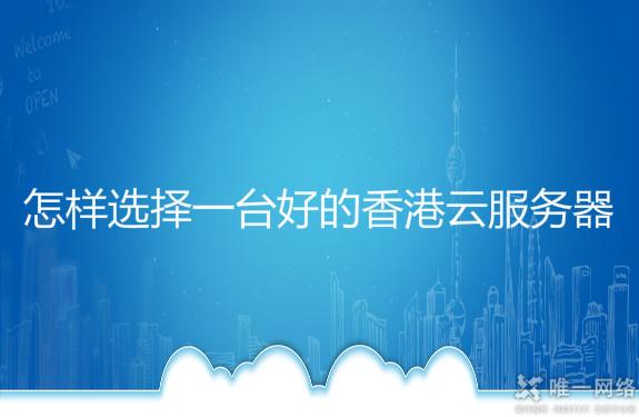怎样选择一台好的香港云服务器
