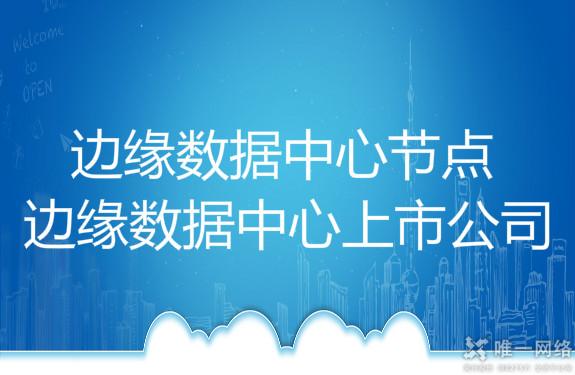 边缘数据中心节点,边缘数据中心上市公司