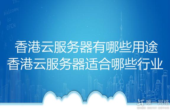 香港云服务器有哪些用途，香港云服务器适合哪些行业