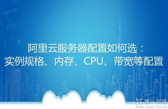 阿里云服务器配置如何选:实例规格、内存、CPU、带宽等配置